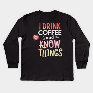 I Drink Coffee And Know Things Coffee Time Kids Long Sleeve T-Shirt